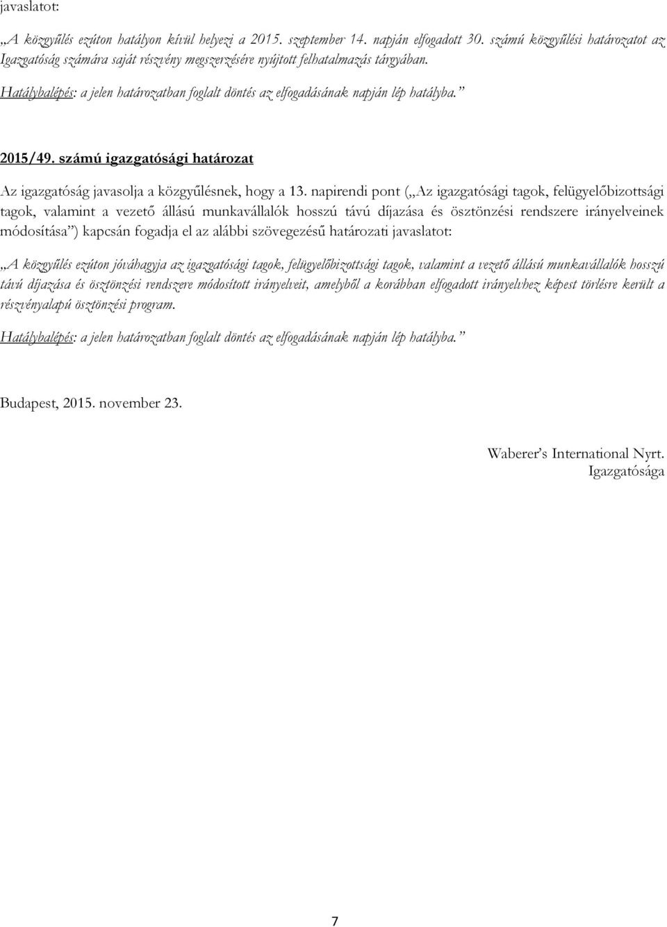 számú igazgatósági határozat Az igazgatóság javasolja a közgyűlésnek, hogy a 13.