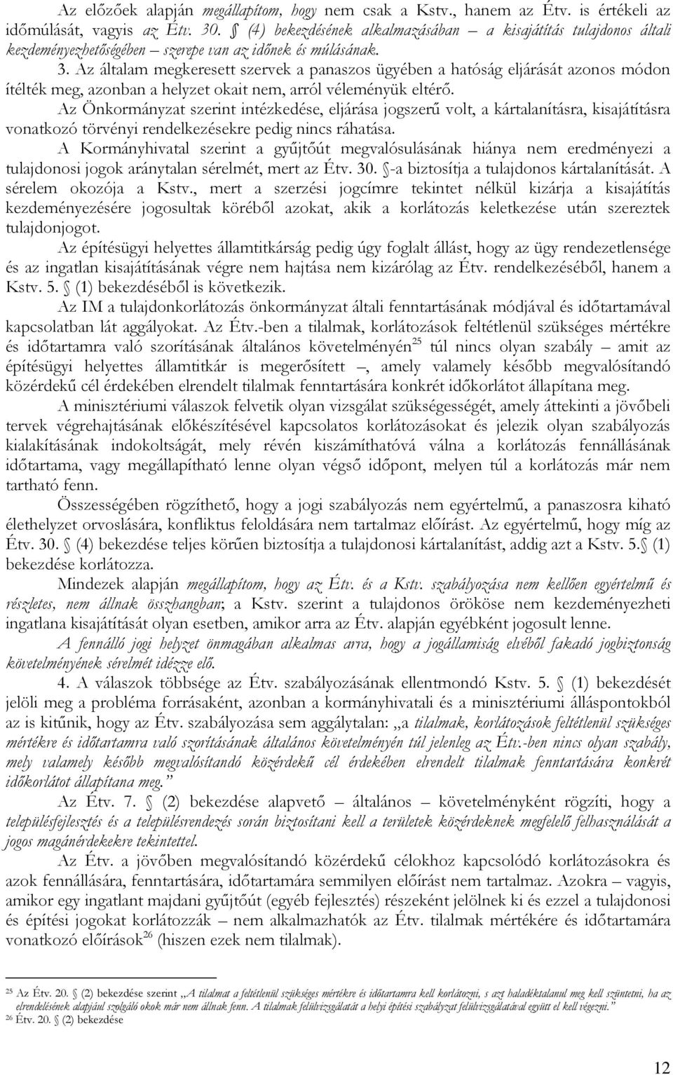 Az általam megkeresett szervek a panaszos ügyében a hatóság eljárását azonos módon ítélték meg, azonban a helyzet okait nem, arról véleményük eltérő.