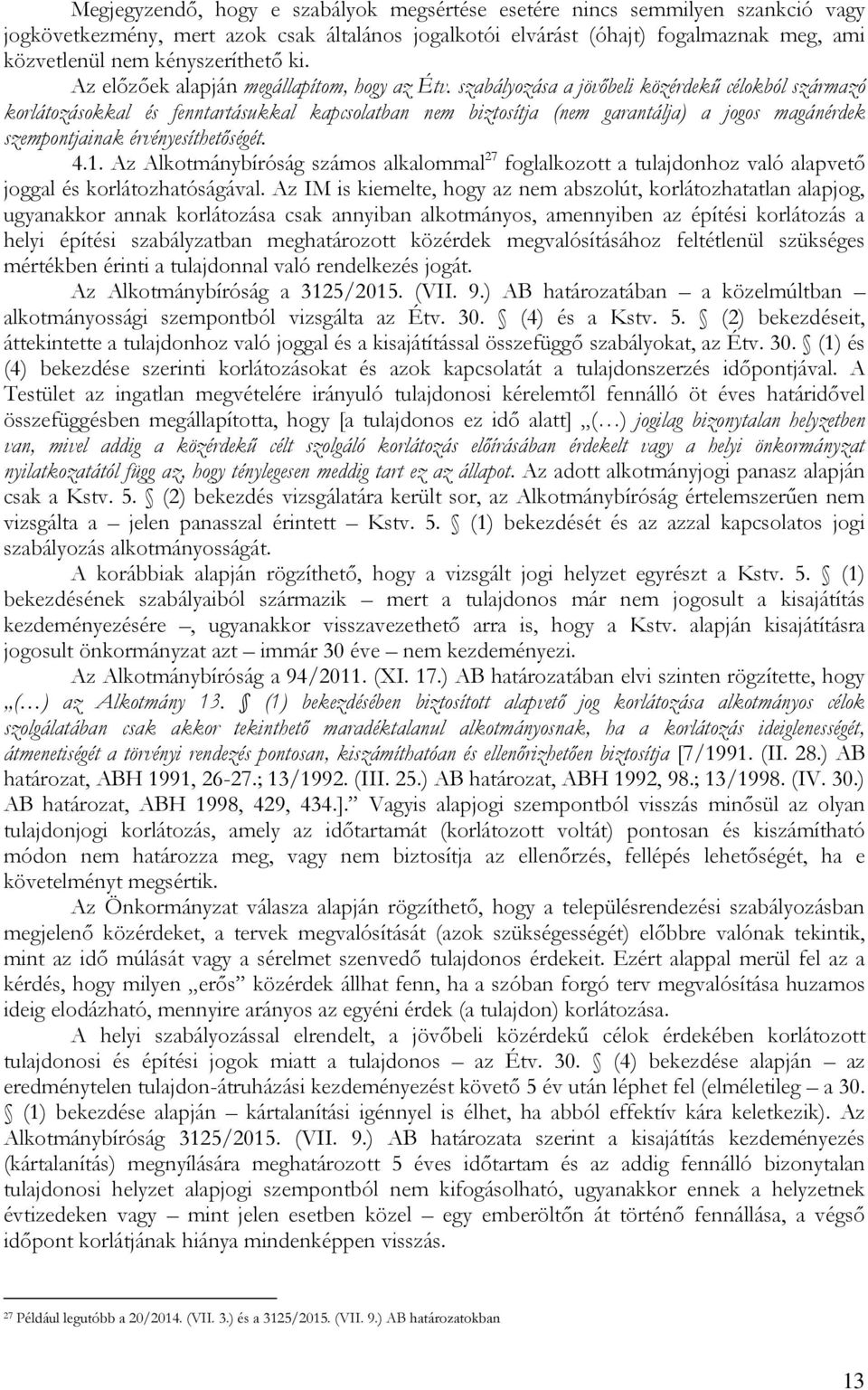 szabályozása a jövőbeli közérdekű célokból származó korlátozásokkal és fenntartásukkal kapcsolatban nem biztosítja (nem garantálja) a jogos magánérdek szempontjainak érvényesíthetőségét. 4.1.