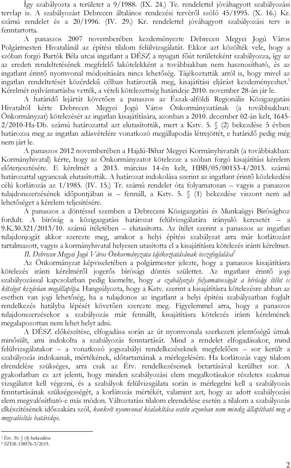 A panaszos 2007 novemberében kezdeményezte Debrecen Megyei Jogú Város Polgármesteri Hivatalánál az építési tilalom felülvizsgálatát.