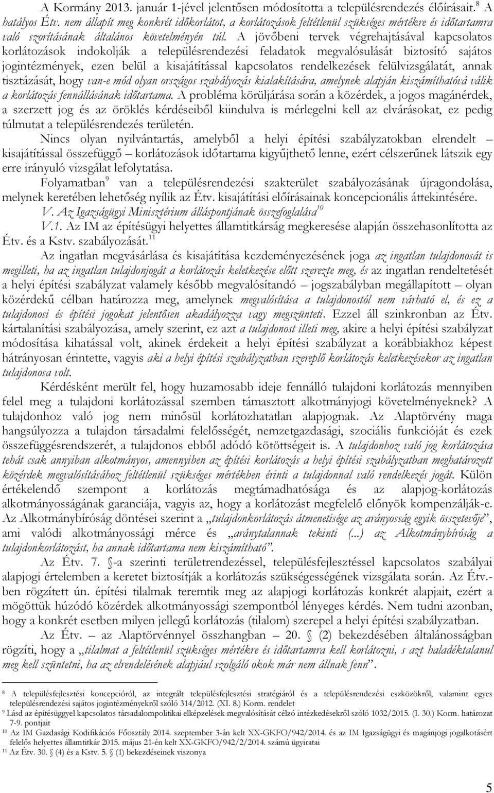 A jövőbeni tervek végrehajtásával kapcsolatos korlátozások indokolják a településrendezési feladatok megvalósulását biztosító sajátos jogintézmények, ezen belül a kisajátítással kapcsolatos