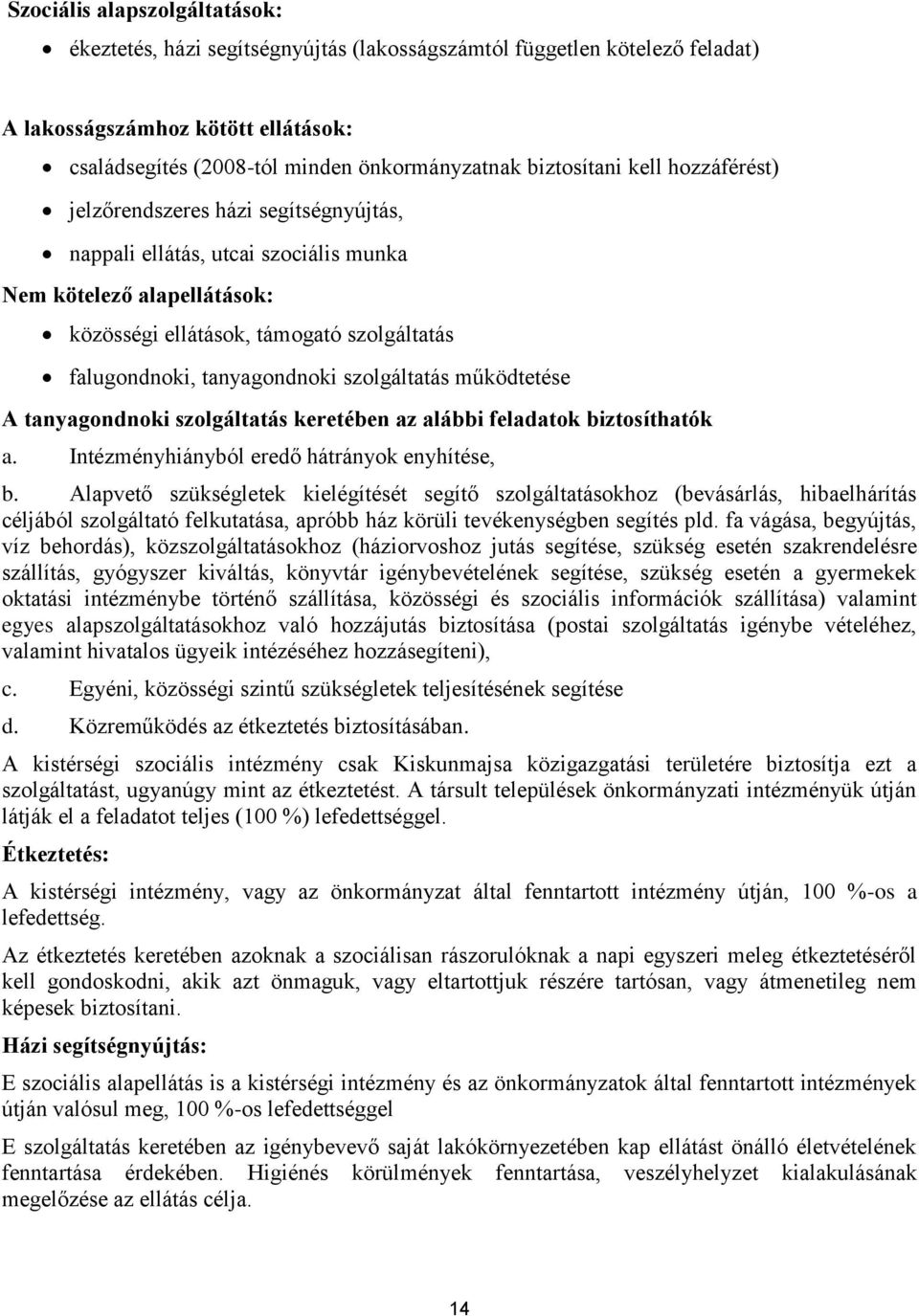 tanyagondnoki szolgáltatás működtetése A tanyagondnoki szolgáltatás keretében az alábbi feladatok biztosíthatók a. Intézményhiányból eredő hátrányok enyhítése, b.