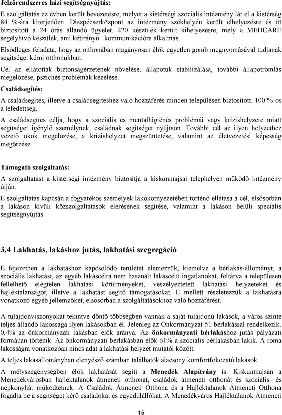 220 készülék került kihelyezésre, mely a MEDCARE segélyhívó készülék, ami kétirányú kommunikációra alkalmas.