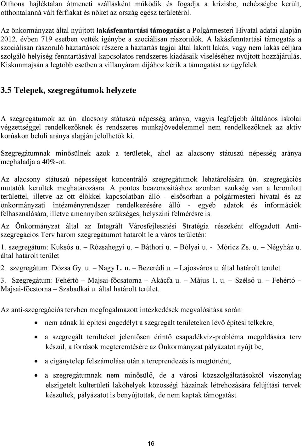 A lakásfenntartási támogatás a szociálisan rászoruló háztartások részére a háztartás tagjai által lakott lakás, vagy nem lakás céljára szolgáló helyiség fenntartásával kapcsolatos rendszeres