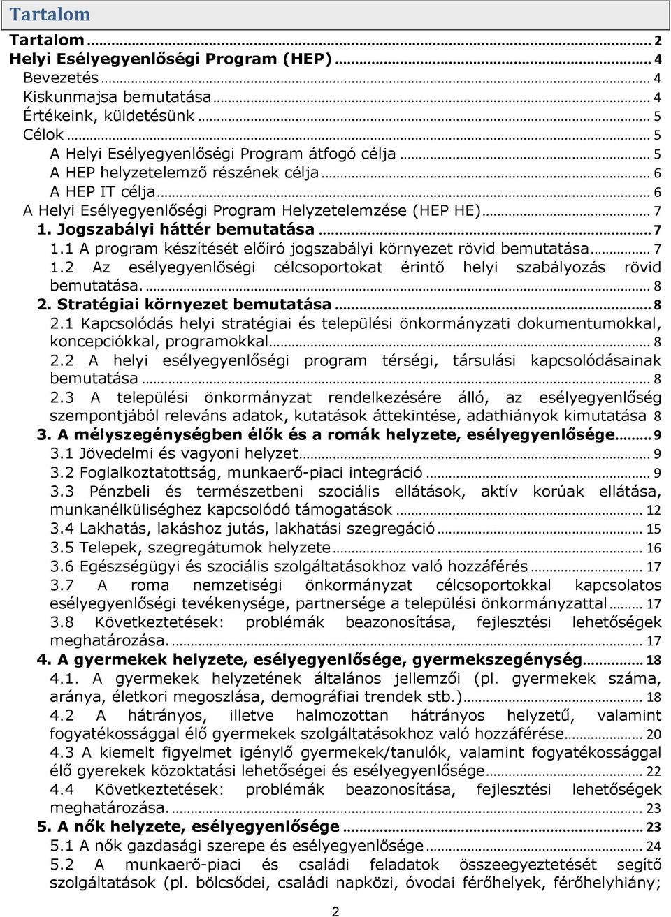 .. 7 1.2 Az esélyegyenlőségi célcsoportokat érintő helyi szabályozás rövid bemutatása.... 8 2. Stratégiai környezet bemutatása... 8 2.1 Kapcsolódás helyi stratégiai és települési önkormányzati dokumentumokkal, koncepciókkal, programokkal.