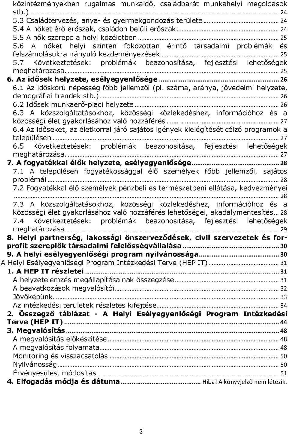 ... 25 6. Az idősek helyzete, esélyegyenlősége... 26 6.1 Az időskorú népesség főbb jellemzői (pl. száma, aránya, jövedelmi helyzete, demográfiai trendek stb.)... 26 6.2 Idősek munkaerő-piaci helyzete.