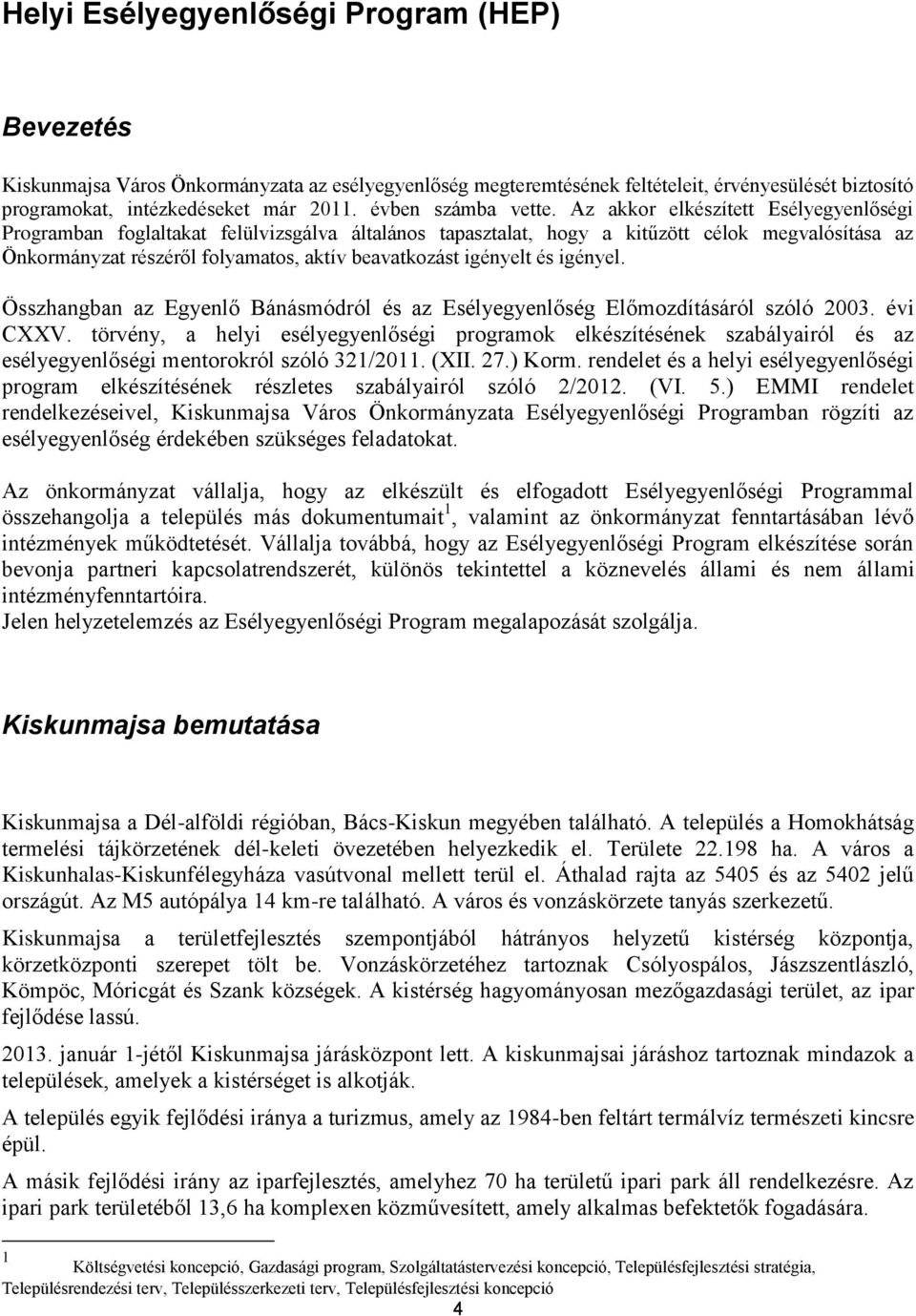 Az akkor elkészített Esélyegyenlőségi Programban foglaltakat felülvizsgálva általános tapasztalat, hogy a kitűzött célok megvalósítása az Önkormányzat részéről folyamatos, aktív beavatkozást igényelt