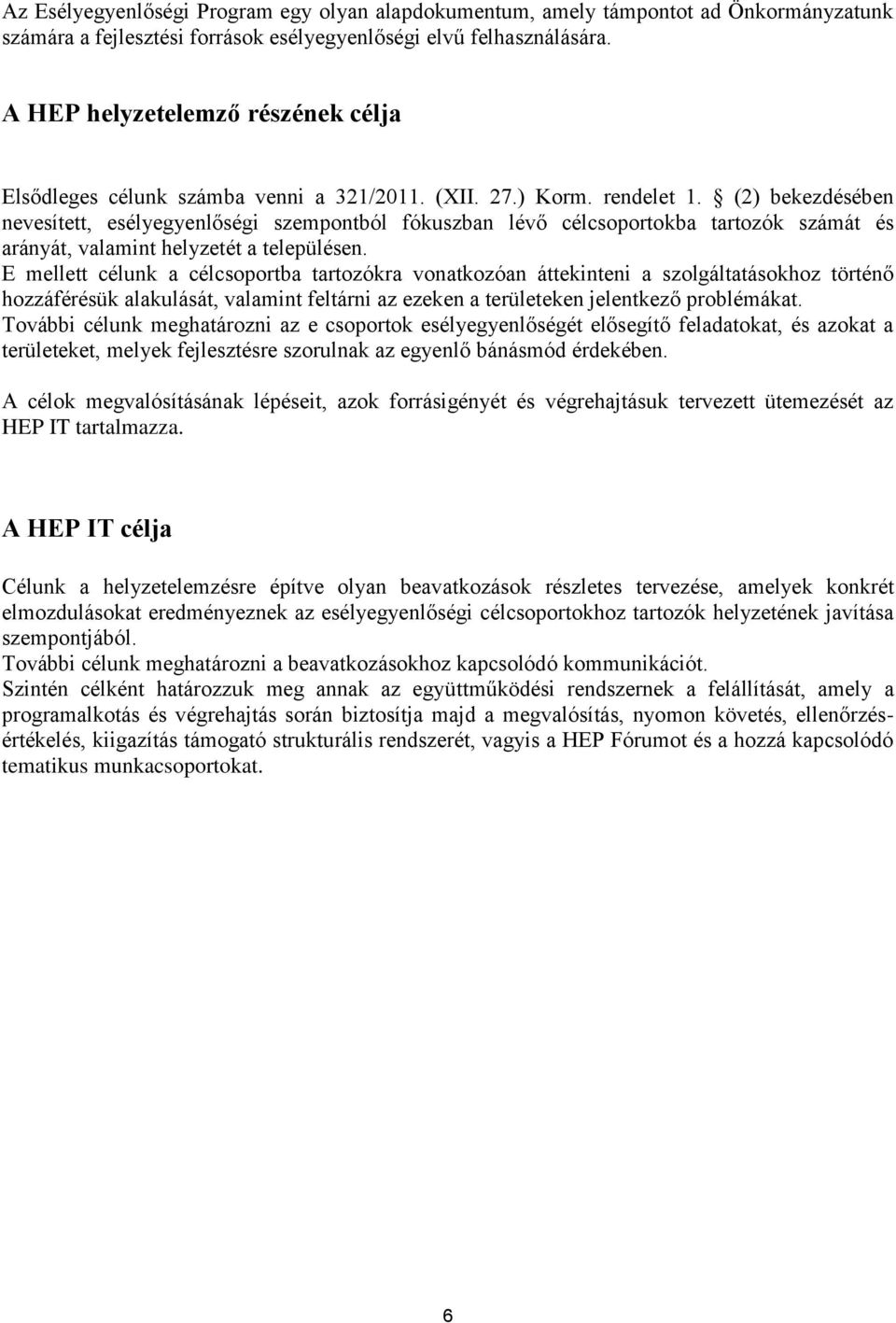 (2) bekezdésében nevesített, esélyegyenlőségi szempontból fókuszban lévő célcsoportokba tartozók számát és arányát, valamint helyzetét a településen.