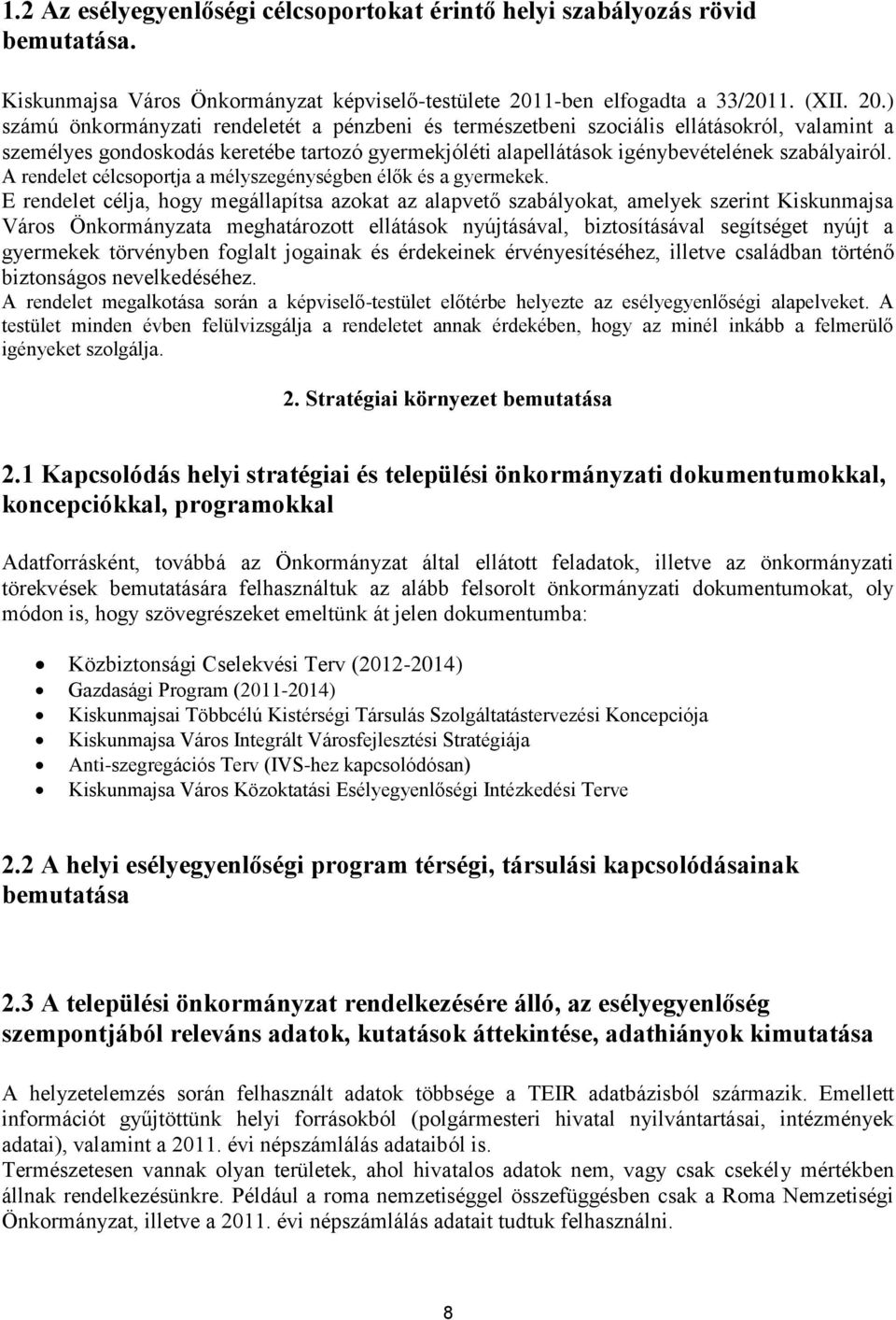) számú önkormányzati rendeletét a pénzbeni és természetbeni szociális ellátásokról, valamint a személyes gondoskodás keretébe tartozó gyermekjóléti alapellátások igénybevételének szabályairól.