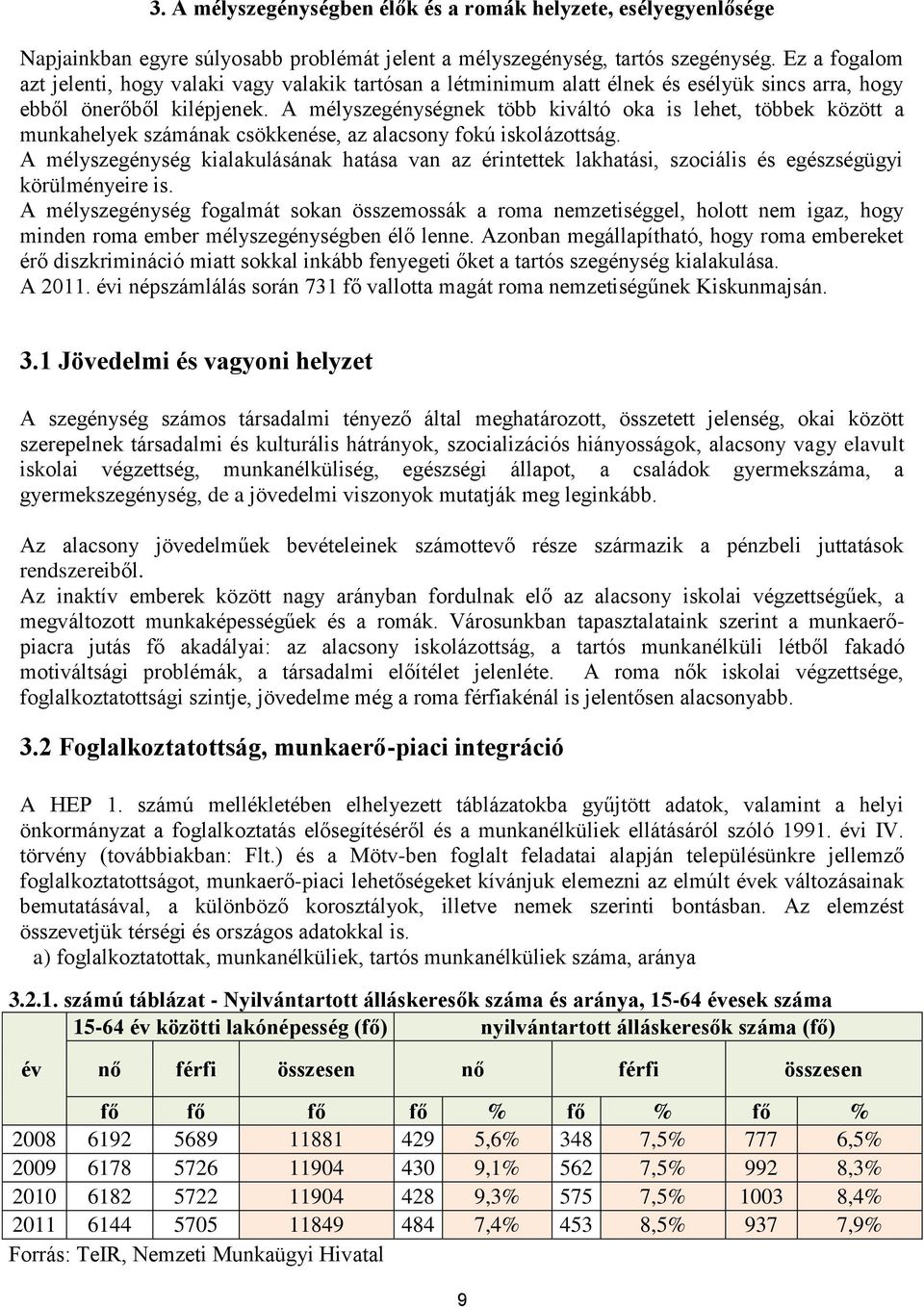 A mélyszegénységnek több kiváltó oka is lehet, többek között a munkahelyek számának csökkenése, az alacsony fokú iskolázottság.