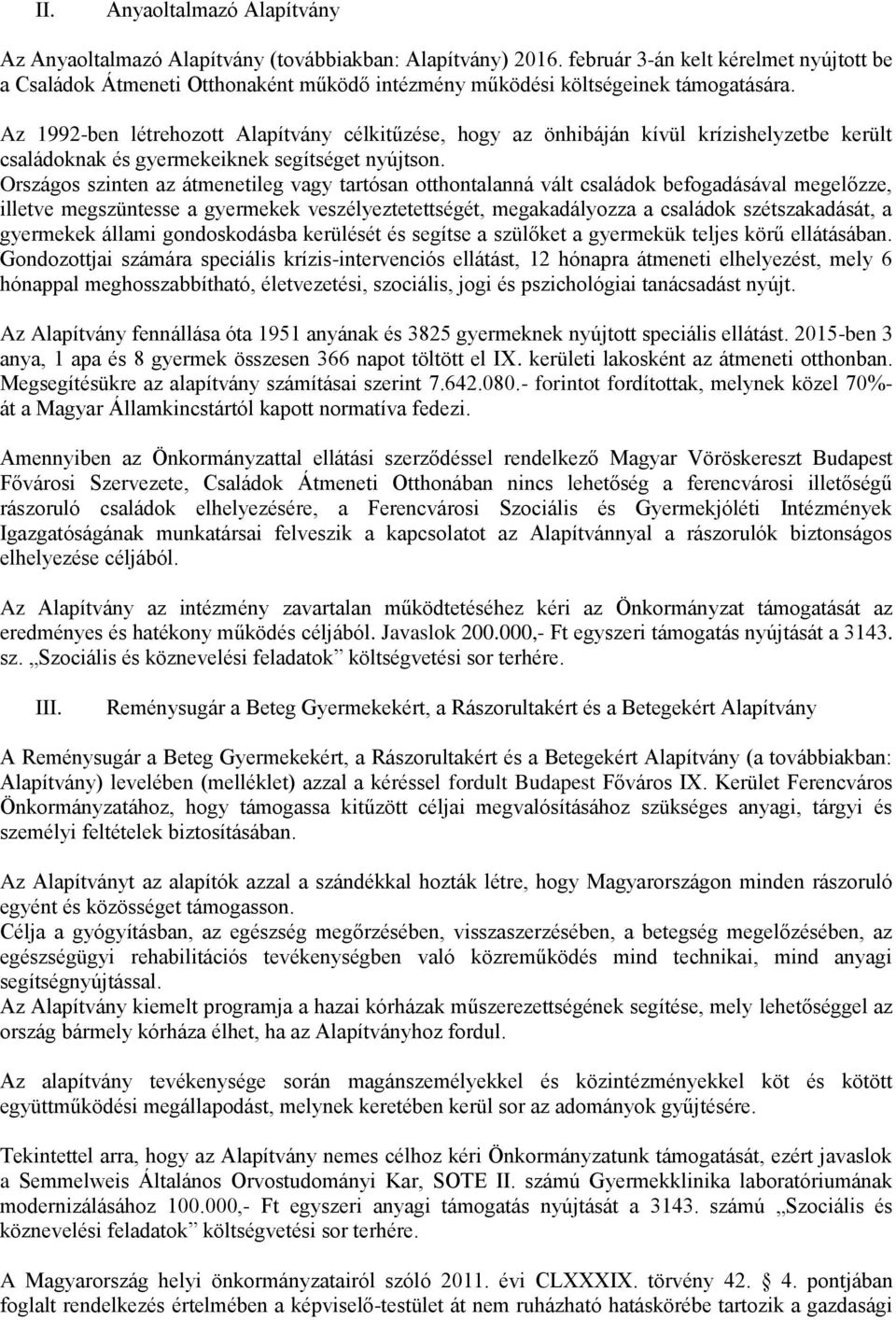 Az 1992-ben létrehozott Alapítvány célkitűzése, hogy az önhibáján kívül krízishelyzetbe került családoknak és gyermekeiknek segítséget nyújtson.