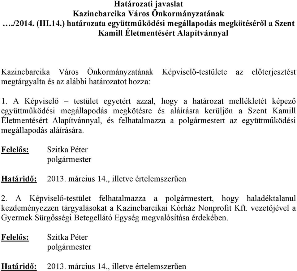 ) határozata együttműködési megállapodás megkötéséről a Szent Kamill Életmentésért Alapítvánnyal Kazincbarcika Város Önkormányzatának Képviselő-testülete az előterjesztést megtárgyalta és az alábbi
