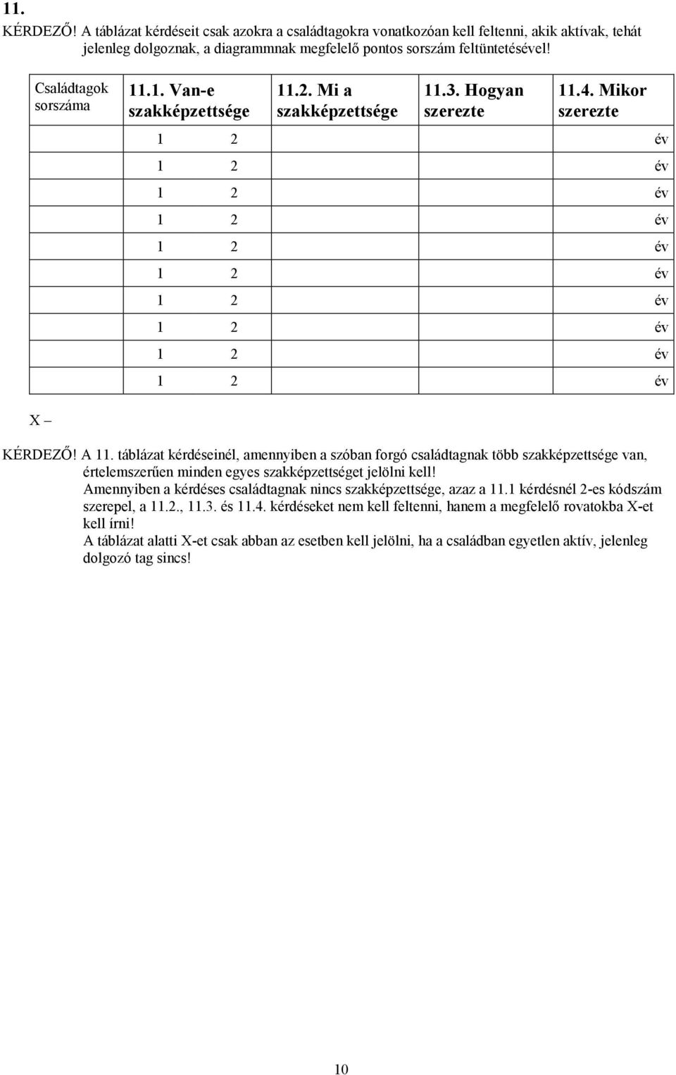 A 11. táblázat kérdéseinél, amennyiben a szóban forgó családtagnak több szakképzettsége van, értelemszerűen minden egyes szakképzettséget jelölni kell!
