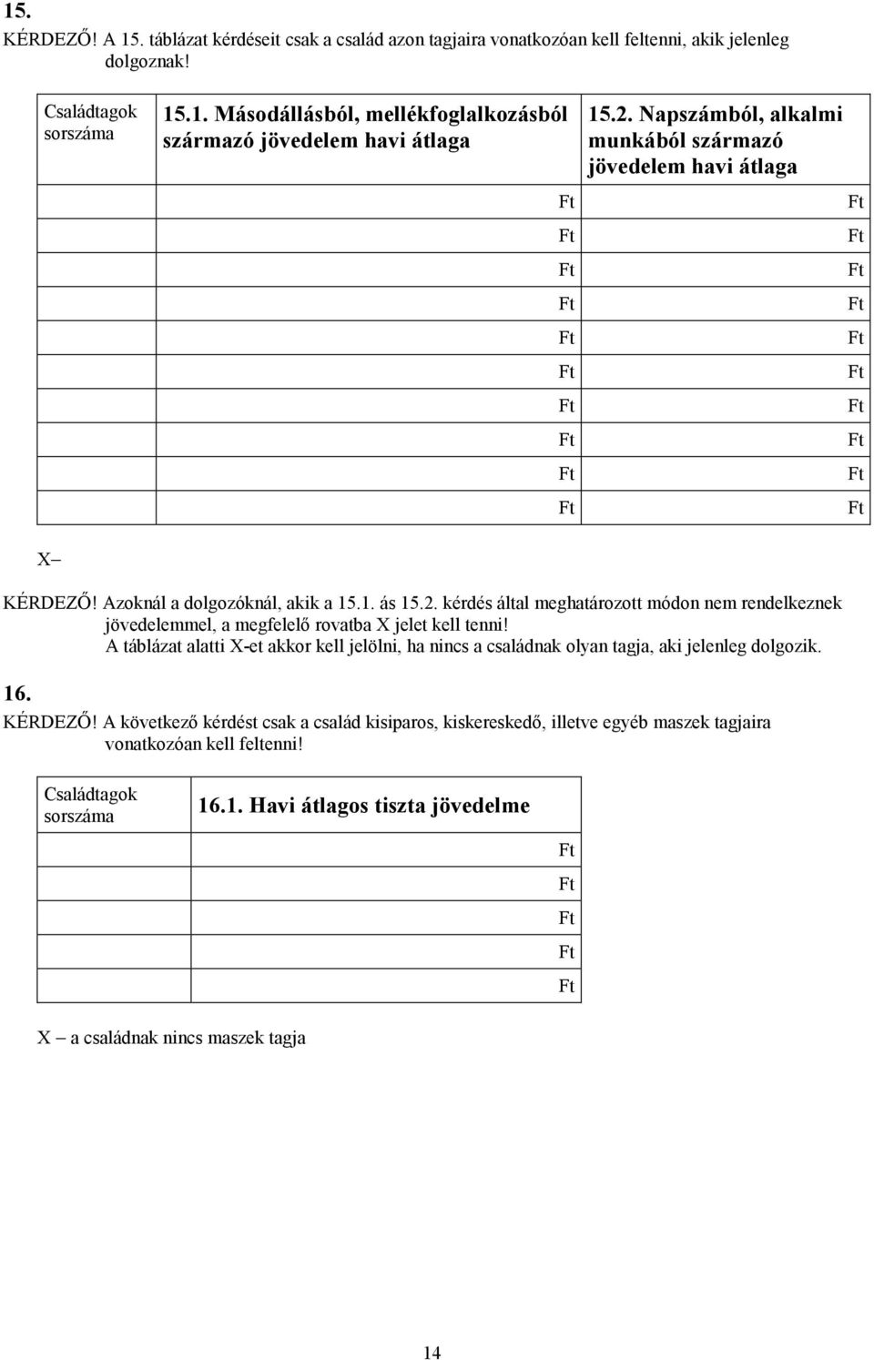 A táblázat alatti X-et akkor kell jelölni, ha nincs a családnak olyan tagja, aki jelenleg dolgozik. 16. KÉRDEZŐ!