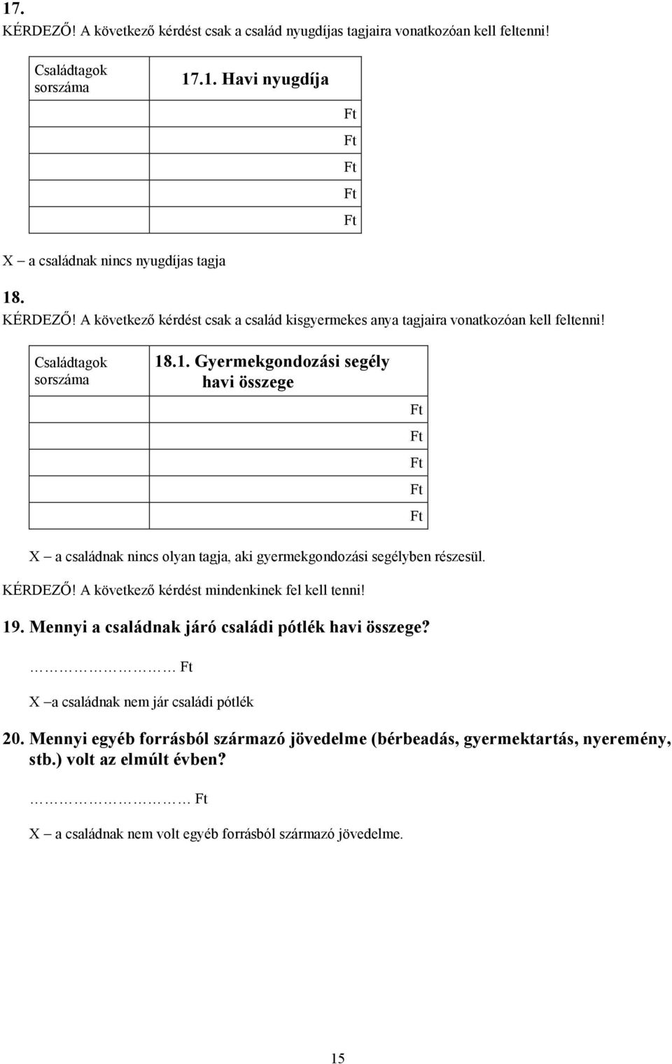 A következő kérdést mindenkinek fel kell tenni! 19. Mennyi a családnak járó családi pótlék havi összege? X a családnak nem jár családi pótlék 20.