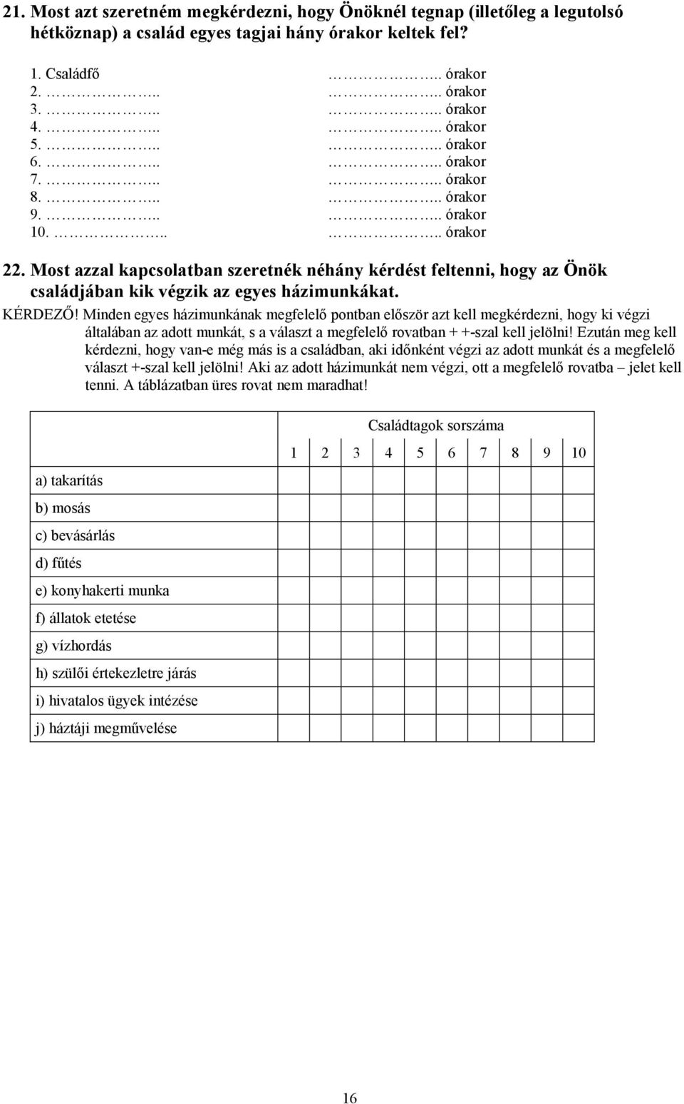 Most azzal kapcsolatban szeretnék néhány kérdést feltenni, hogy az Önök családjában kik végzik az egyes házimunkákat. KÉRDEZŐ!