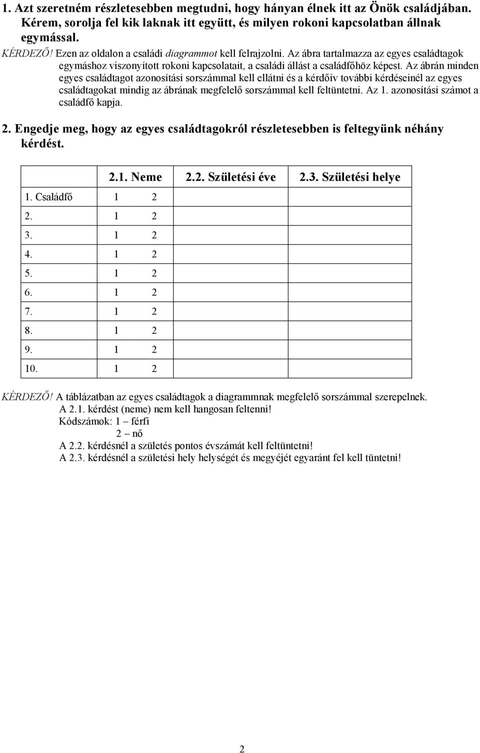 Az ábrán minden egyes családtagot azonosítási sorszámmal kell ellátni és a kérdőív további kérdéseinél az egyes családtagokat mindig az ábrának megfelelő sorszámmal kell feltüntetni. Az 1.