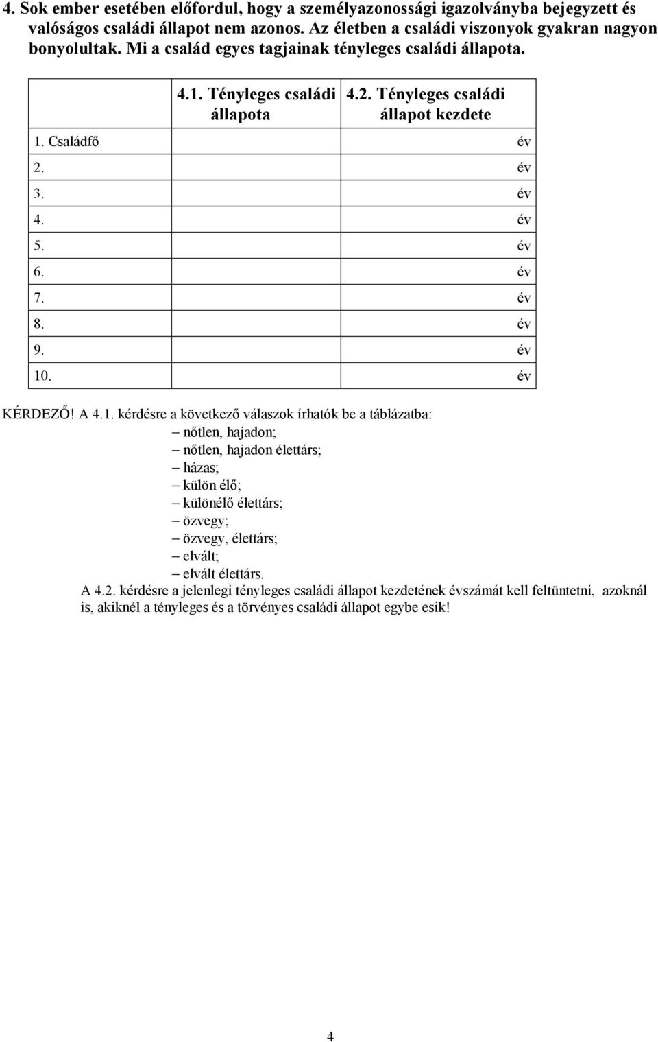 év 10. év KÉRDEZŐ! A 4.1. kérdésre a következő válaszok írhatók be a táblázatba: nőtlen, hajadon; nőtlen, hajadon élettárs; házas; külön élő; különélő élettárs; özvegy; özvegy, élettárs;