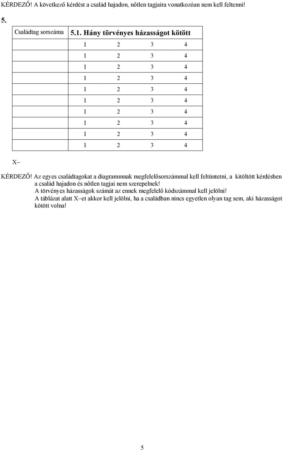 Az egyes családtagokat a diagrammnak megfelelősorszámmal kell feltüntetni, a kitöltött kérdésben a család hajadon és nőtlen tagjai nem