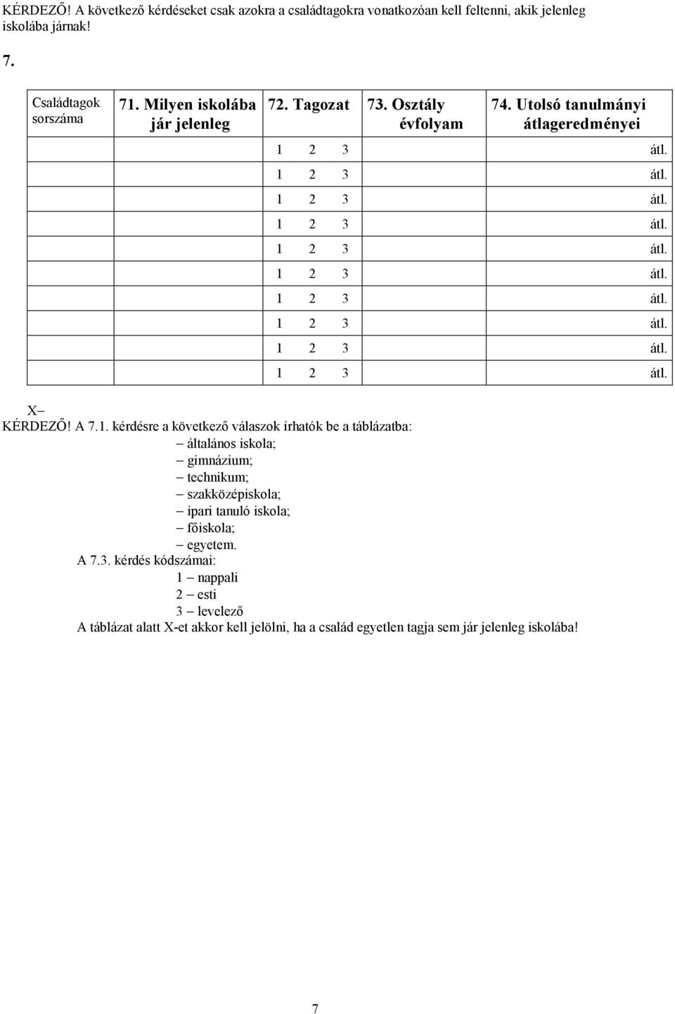 A 7.1. kérdésre a következő válaszok írhatók be a táblázatba: általános iskola; gimnázium; technikum; szakközépiskola; ipari tanuló iskola; főiskola; egyetem. A 7.3.