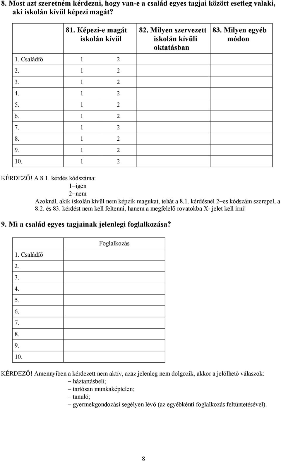 1. kérdésnél 2 es kódszám szerepel, a 8.2. és 83. kérdést nem kell feltenni, hanem a megfelelő rovatokba X- jelet kell írni! 9. Mi a család egyes tagjainak jelenlegi foglalkozása? 1. Családfő 2. 3. 4.