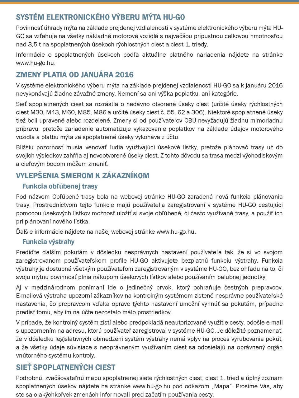 hu-go.hu. ZMENY PLATIA OD JANUÁRA 2016 V systéme elektronického výberu mýta na základe prejdenej vzdialenosti HU-GO sa k januáru 2016 nevykonávajú žiadne závažné zmeny.