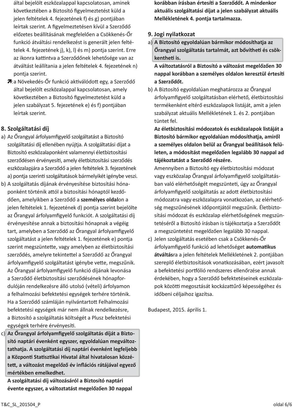 Erre az ikonra kattintva a Szerződőnek lehetősége van az átváltást leállítania a jelen feltételek 4. fejezetének n) pontja szerint.