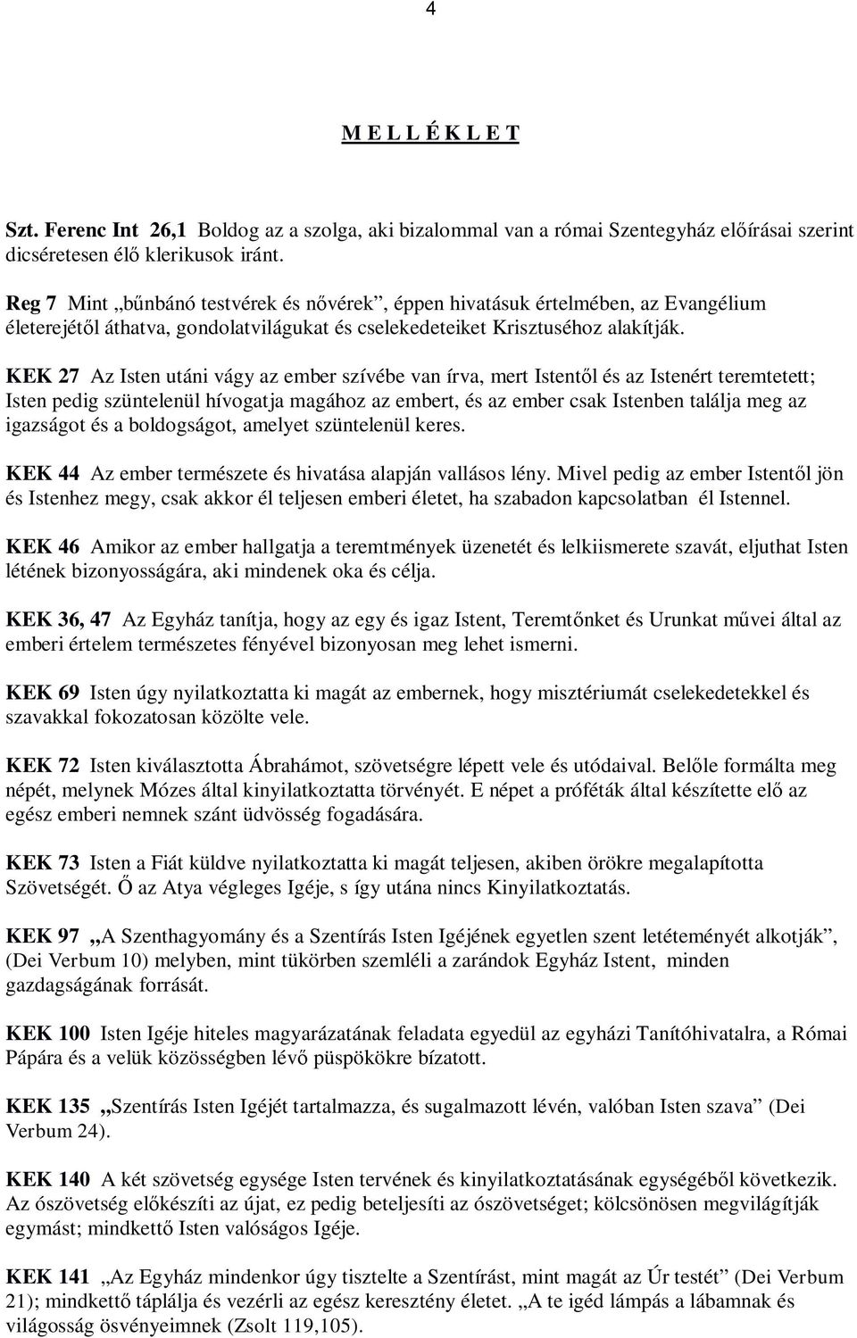 KEK 27 Az Isten utáni vágy az ember szívébe van írva, mert Istentől és az Istenért teremtetett; Isten pedig szüntelenül hívogatja magához az embert, és az ember csak Istenben találja meg az igazságot
