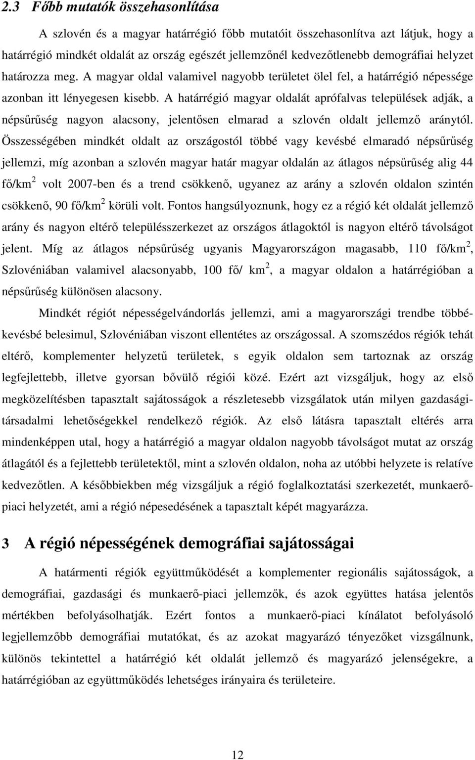 A határrégió magyar oldalát aprófalvas települések adják, a népsőrőség nagyon alacsony, jelentısen elmarad a szlovén oldalt jellemzı aránytól.