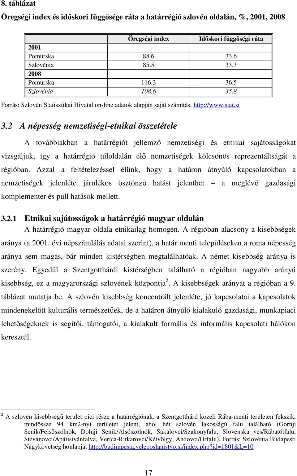2 A népesség nemzetiségi-etnikai összetétele A továbbiakban a határrégiót jellemzı nemzetiségi és etnikai sajátosságokat vizsgáljuk, így a határrégió túloldalán élı nemzetiségek kölcsönös