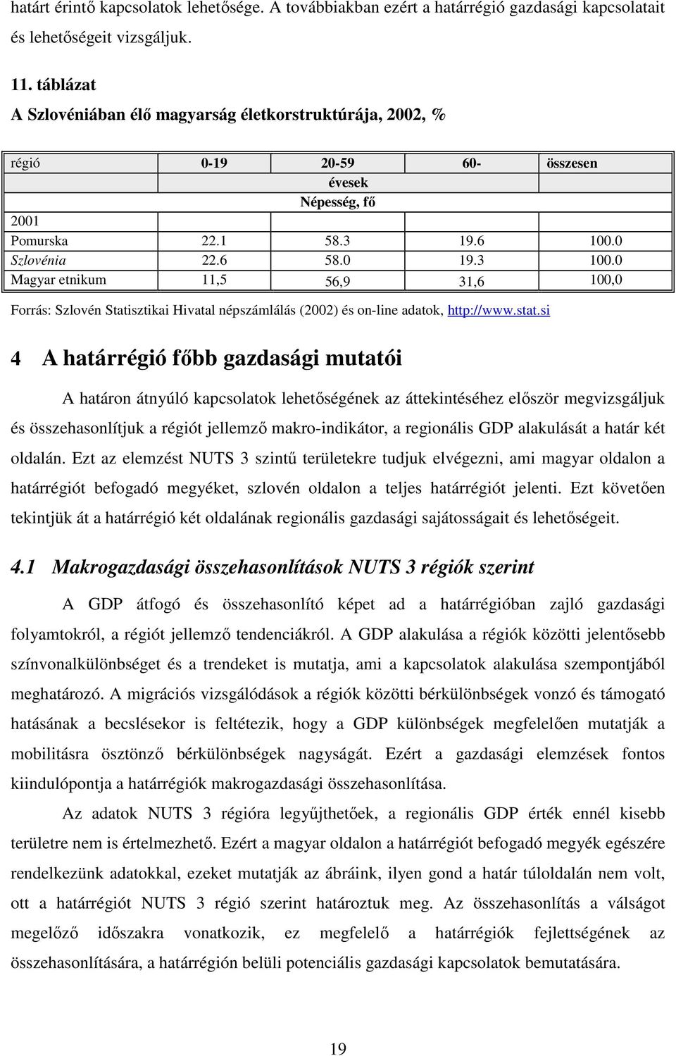 0 Magyar etnikum 11,5 56,9 31,6 100,0 Forrás: Szlovén Statisztikai Hivatal népszámlálás (2002) és on-line adatok, http://www.stat.
