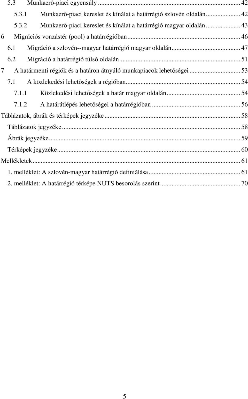 .. 51 7 A határmenti régiók és a határon átnyúló munkapiacok lehetıségei... 53 7.1 A közlekedési lehetıségek a régióban... 54 7.1.1 Közlekedési lehetıségek a határ magyar oldalán... 54 7.1.2 A határátlépés lehetıségei a határrégióban.
