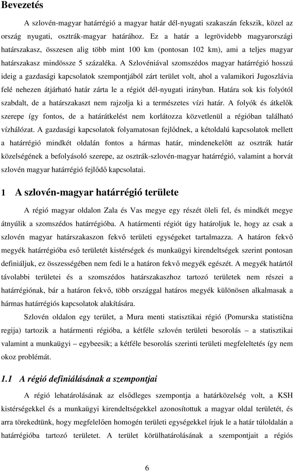 A Szlovéniával szomszédos magyar határrégió hosszú ideig a gazdasági kapcsolatok szempontjából zárt terület volt, ahol a valamikori Jugoszlávia felé nehezen átjárható határ zárta le a régiót