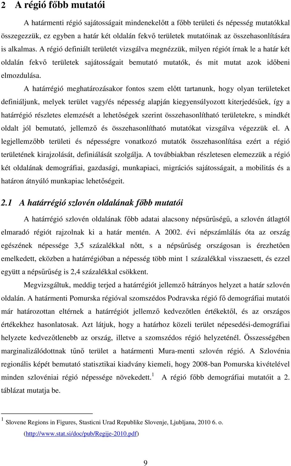 A régió definiált területét vizsgálva megnézzük, milyen régiót írnak le a határ két oldalán fekvı területek sajátosságait bemutató mutatók, és mit mutat azok idıbeni elmozdulása.
