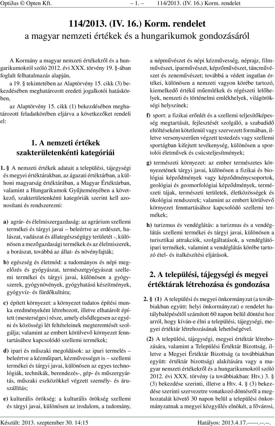 cikk (1) bekezdésében meghatározott feladatkörében eljárva a következőket rendeli el: 1. A nemzeti értékek szakterületenkénti kategóriái 1.