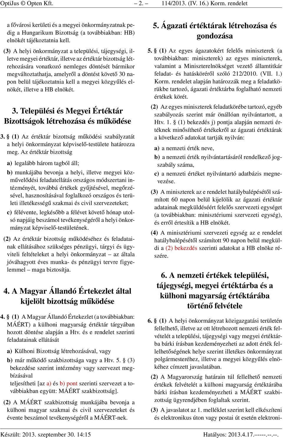 követő 30 napon belül tájékoztatnia kell a megyei közgyűlés elnökét, illetve a HB elnökét. 3. Települési és Megyei Értéktár Bizottságok létrehozása és működése 3.