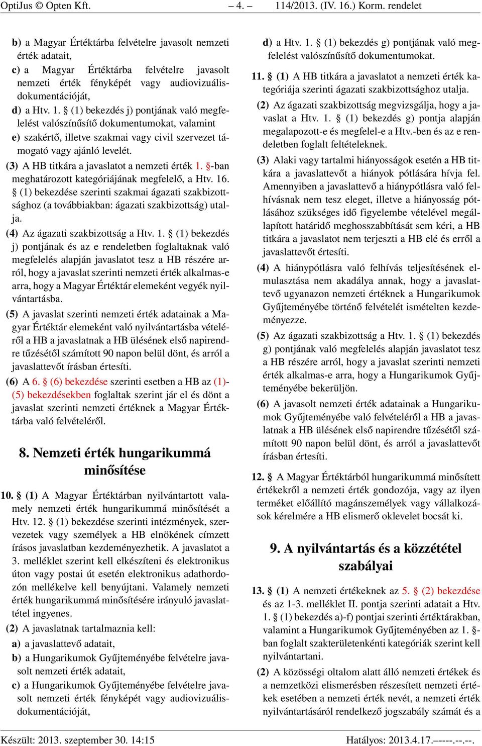 (1) bekezdés j) pontjának való megfelelést valószínűsítő dokumentumokat, valamint e) szakértő, illetve szakmai vagy civil szervezet támogató vagy ajánló levelét.