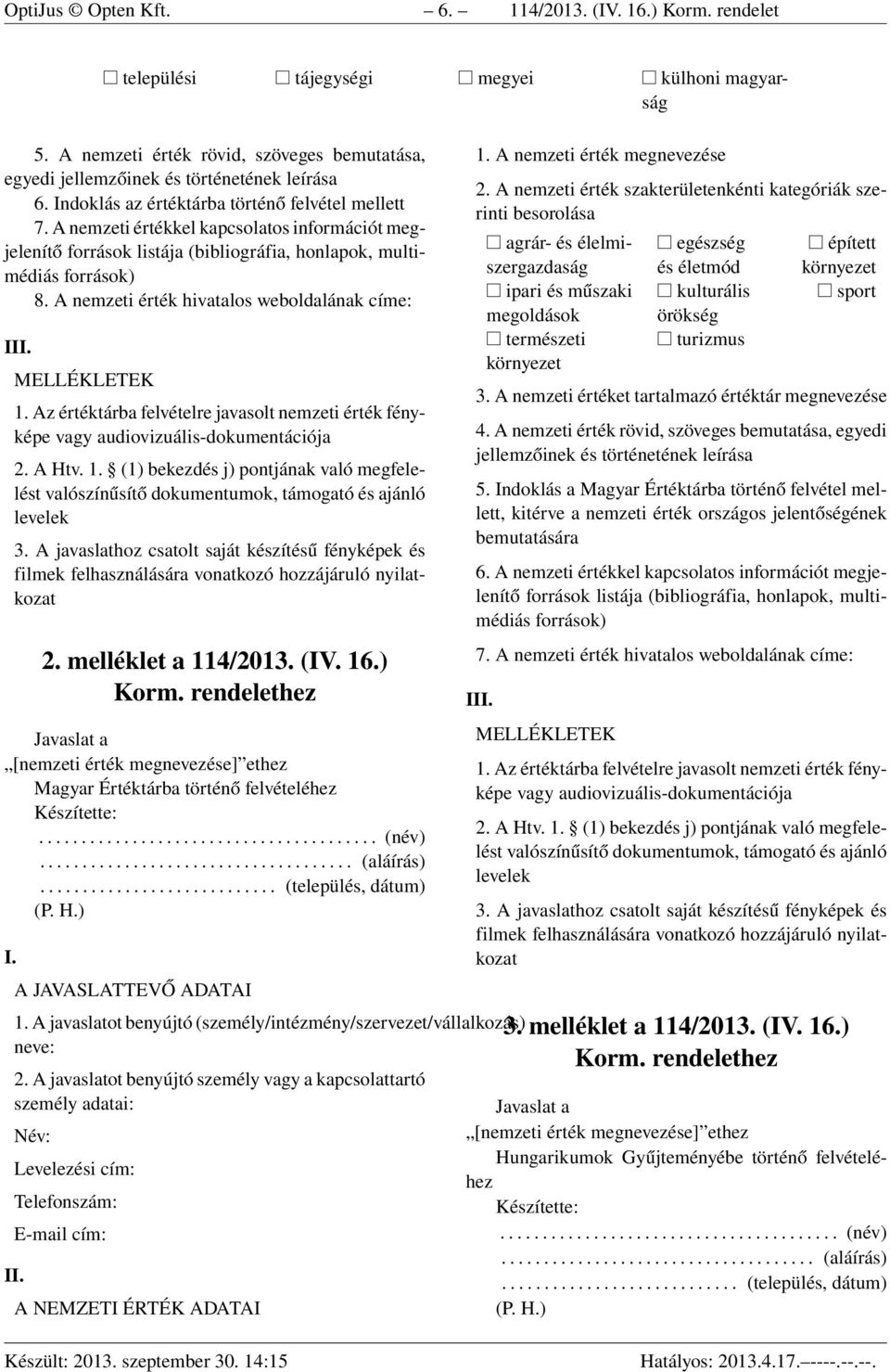 A nemzeti érték hivatalos weboldalának címe: III. MELLÉKLETEK 1. Az értéktárba felvételre javasolt nemzeti érték fényképe vagy audiovizuális-dokumentációja 2. A Htv. 1. (1) bekezdés j) pontjának való megfelelést valószínűsítő dokumentumok, támogató és ajánló levelek 3.