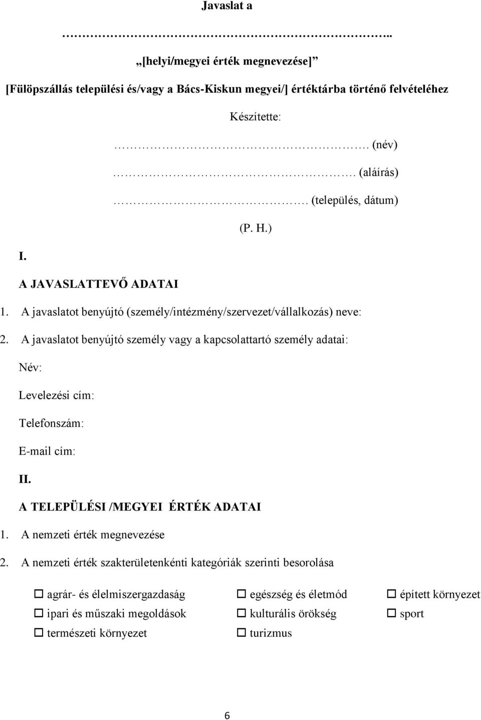 A javaslatot benyújtó személy vagy a kapcsolattartó személy adatai: Név: Levelezési cím: Telefonszám: E-mail cím: II. A TELEPÜLÉSI /MEGYEI ÉRTÉK ADATAI 1.