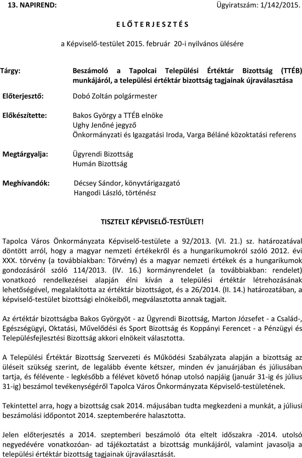 Megtárgyalja: Meghívandók: Dobó Zoltán polgármester Bakos György a TTÉB elnöke Ughy Jenőné jegyző Önkormányzati és Igazgatási Iroda, Varga Béláné közoktatási referens Ügyrendi Bizottság Humán