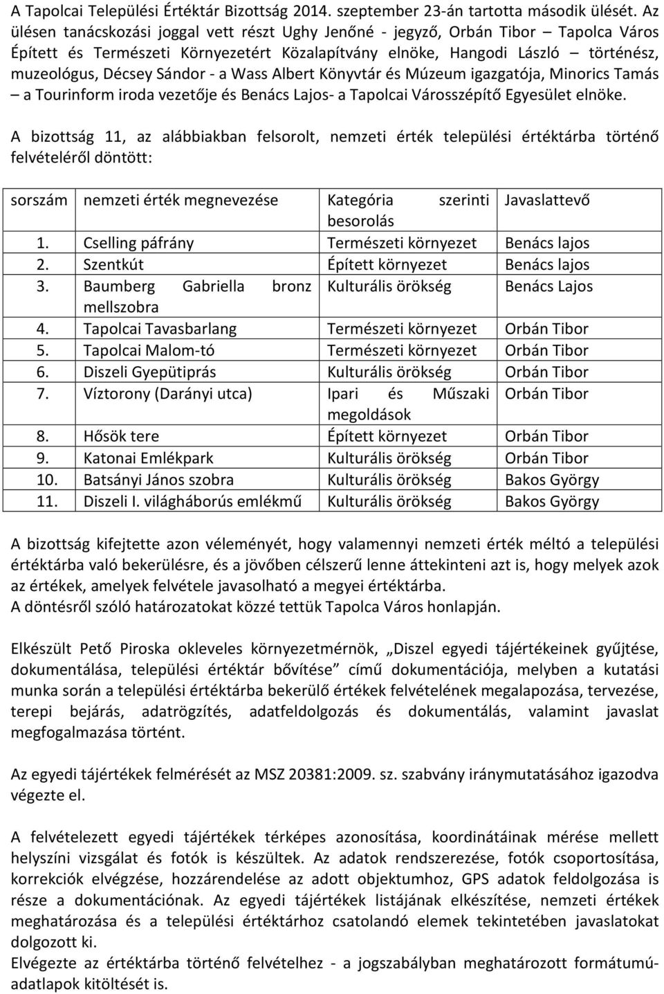 a Wass Albert Könyvtár és Múzeum igazgatója, Minorics Tamás a Tourinform iroda vezetője és Benács Lajos- a Tapolcai Városszépítő Egyesület elnöke.