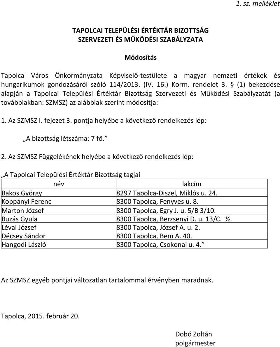 szóló 114/2013. (IV. 16.) Korm. rendelet 3. (1) bekezdése alapján a Tapolcai Települési Értéktár Bizottság Szervezeti és Működési Szabályzatát (a továbbiakban: SZMSZ) az alábbiak szerint módosítja: 1.