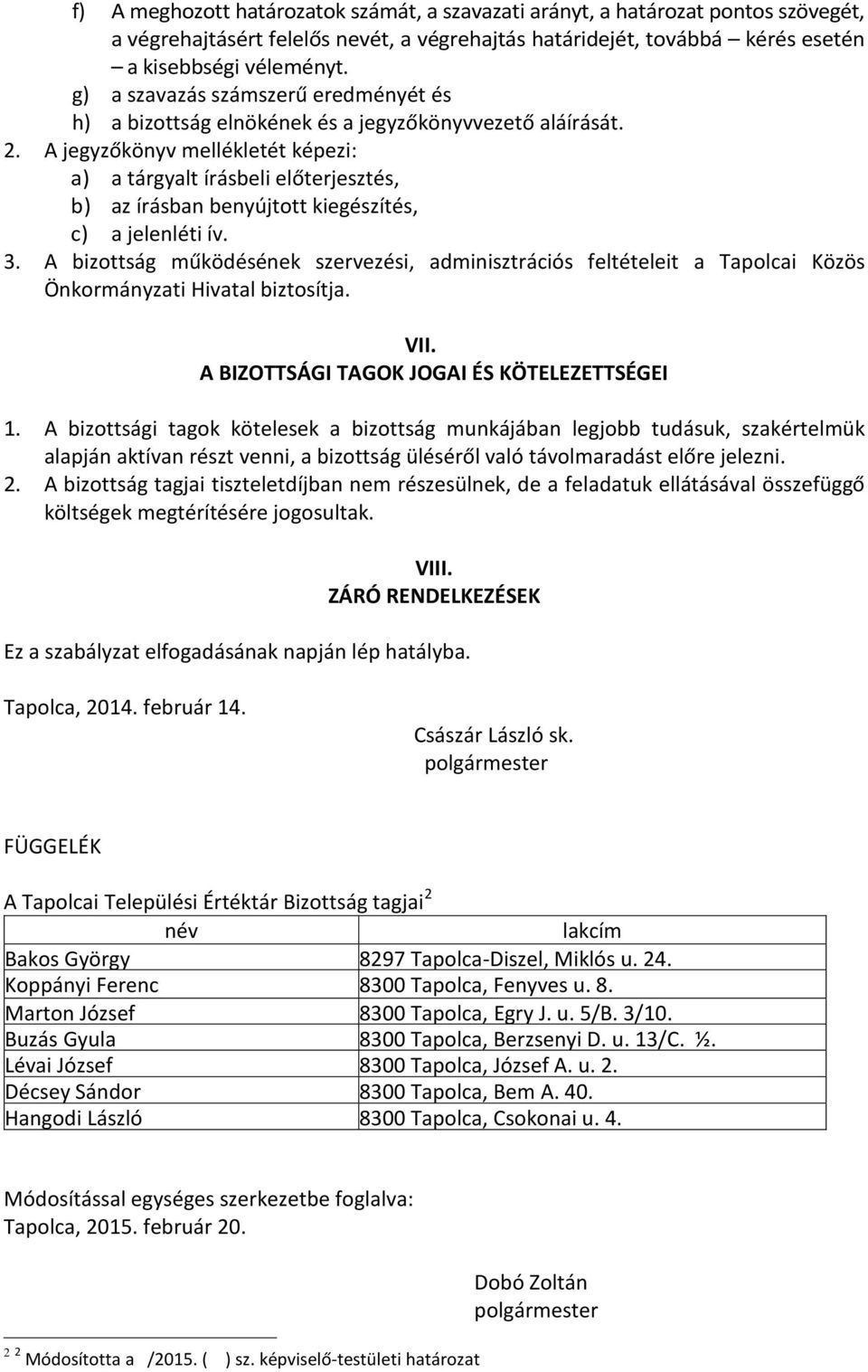 A jegyzőkönyv mellékletét képezi: a) a tárgyalt írásbeli előterjesztés, b) az írásban benyújtott kiegészítés, c) a jelenléti ív. 3.