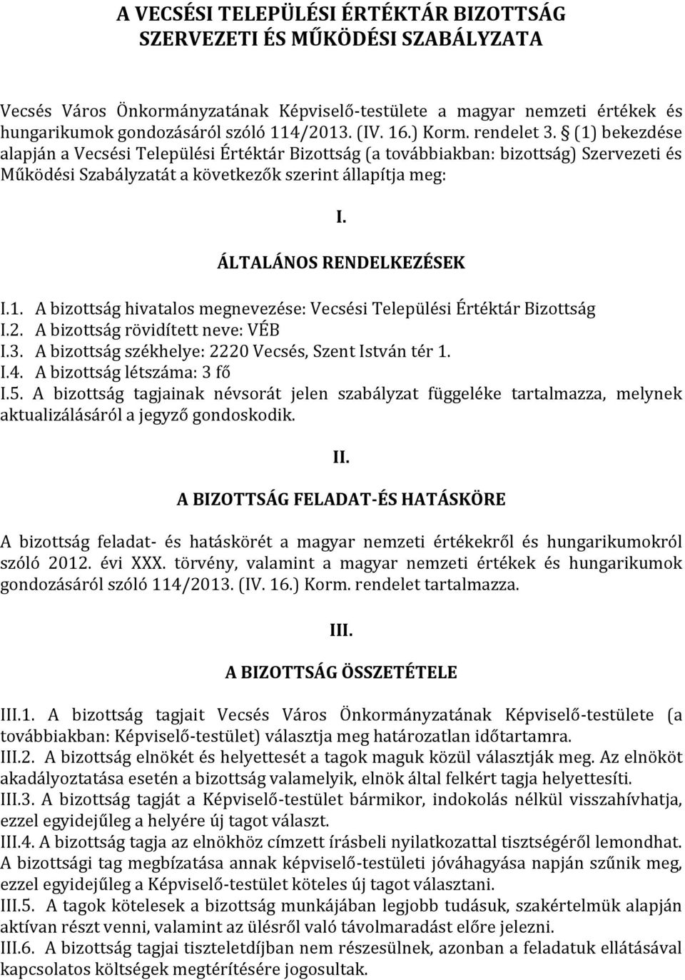 ÁLTALÁNOS RENDELKEZÉSEK I.1. A bizottság hivatalos megnevezése: Vecsési Települési Értéktár Bizottság I.2. A bizottság rövidített neve: VÉB I.3. A bizottság székhelye: 2220 Vecsés, Szent István tér 1.