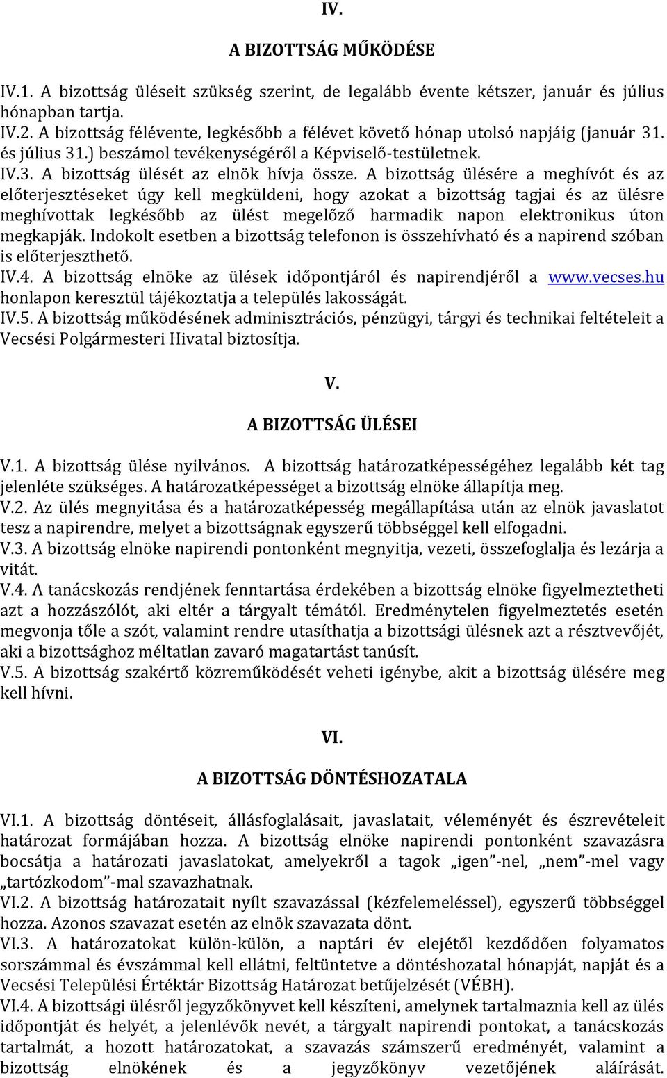 A bizottság ülésére a meghívót és az előterjesztéseket úgy kell megküldeni, hogy azokat a bizottság tagjai és az ülésre meghívottak legkésőbb az ülést megelőző harmadik napon elektronikus úton