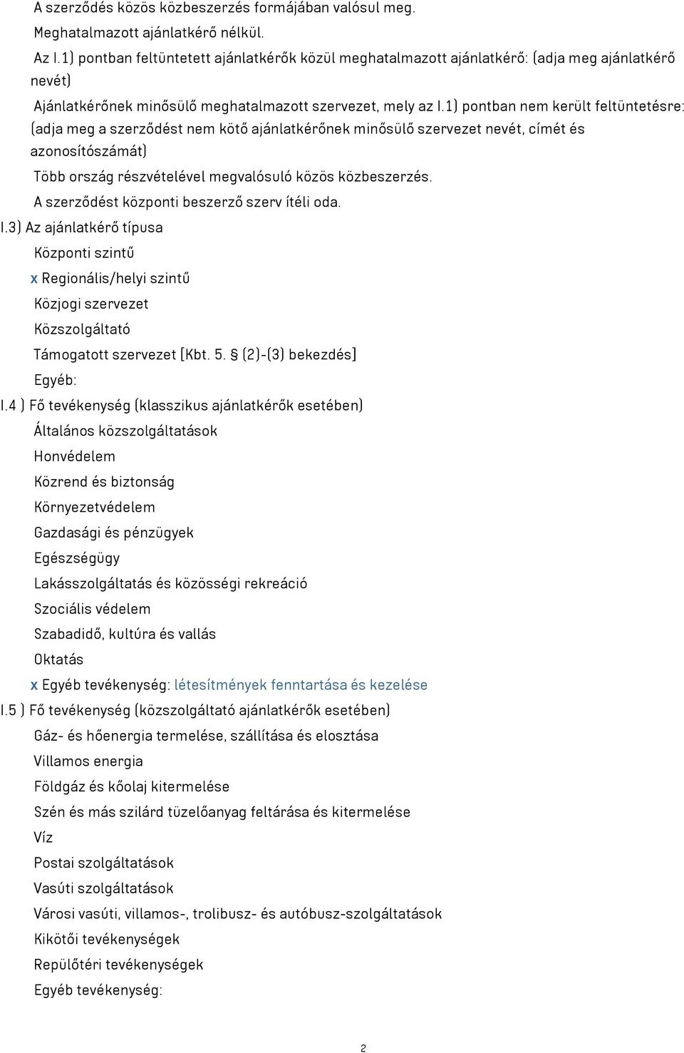 1) pontban nem került feltüntetésre: (adja meg a szerződést nem kötő ajánlatkérőnek minősülő szervezet nevét, címét és azonosítószámát) Több ország részvételével megvalósuló közös közbeszerzés.