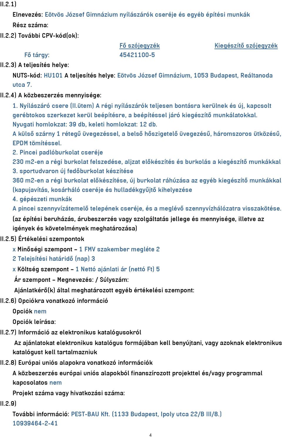 ütem) A régi nyílászárók teljesen bontásra kerülnek és új, kapcsolt gerébtokos szerkezet kerül beépítésre, a beépítéssel járó kiegészítő munkálatokkal.