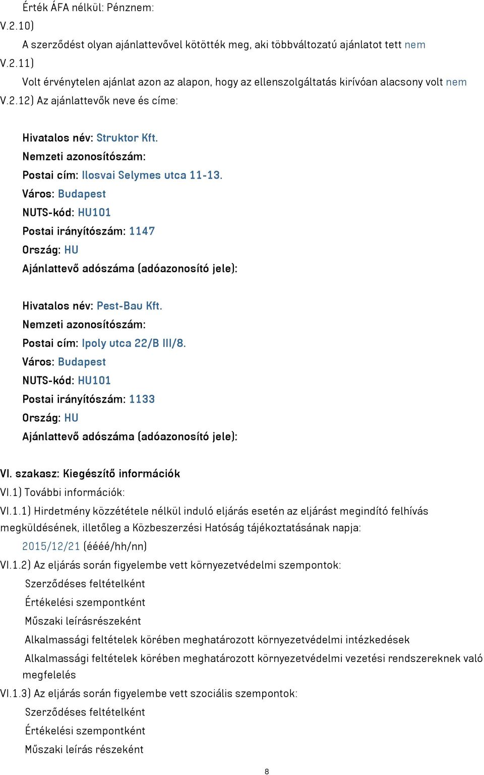 Város: Budapest Postai irányítószám: 1147 Ország: HU Ajánlattevő adószáma (adóazonosító jele): Hivatalos név: Pest-Bau Kft. Nemzeti azonosítószám: Postai cím: Ipoly utca 22/B III/8.