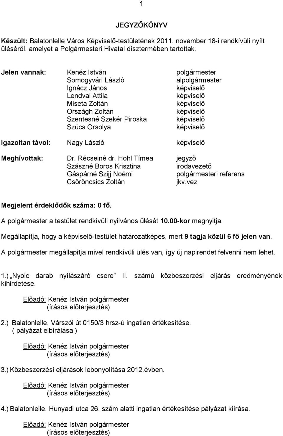 Meghívottak: Dr. Récseiné dr. Hohl Tímea jegyzı Szászné Boros Krisztina irodavezetı Gáspárné Szijj Noémi polgármesteri referens Csöröncsics Zoltán jkv.vez Megjelent érdeklıdık száma: 0 fı.