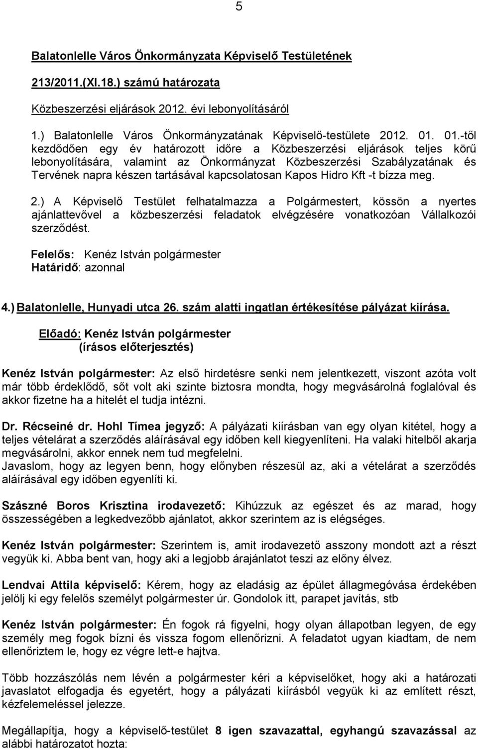 01.-tıl kezdıdıen egy év határozott idıre a Közbeszerzési eljárások teljes körő lebonyolítására, valamint az Önkormányzat Közbeszerzési Szabályzatának és Tervének napra készen tartásával